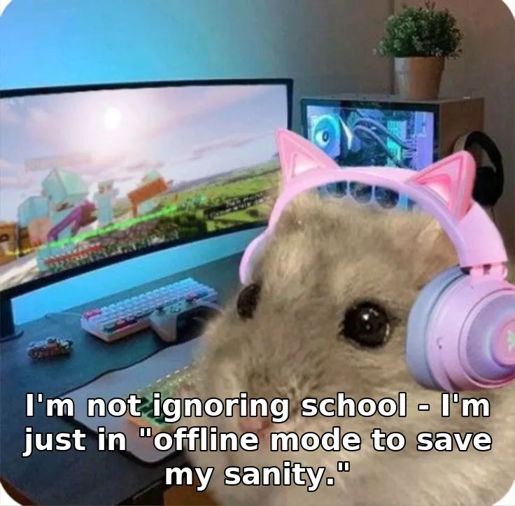 I'm not ignoring school - I'm just in "offline mode to save my sanity."