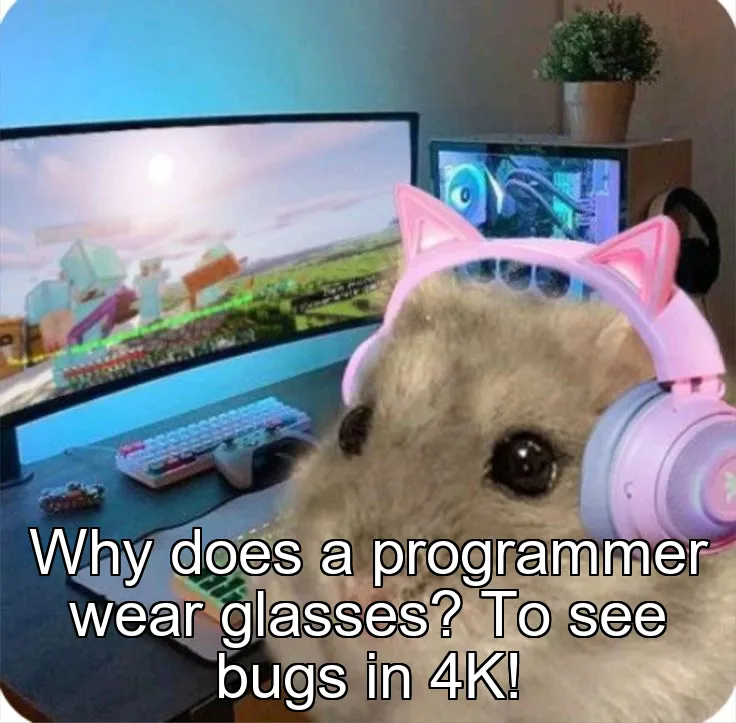 Why does a programmer wear glasses? To see bugs in 4K!