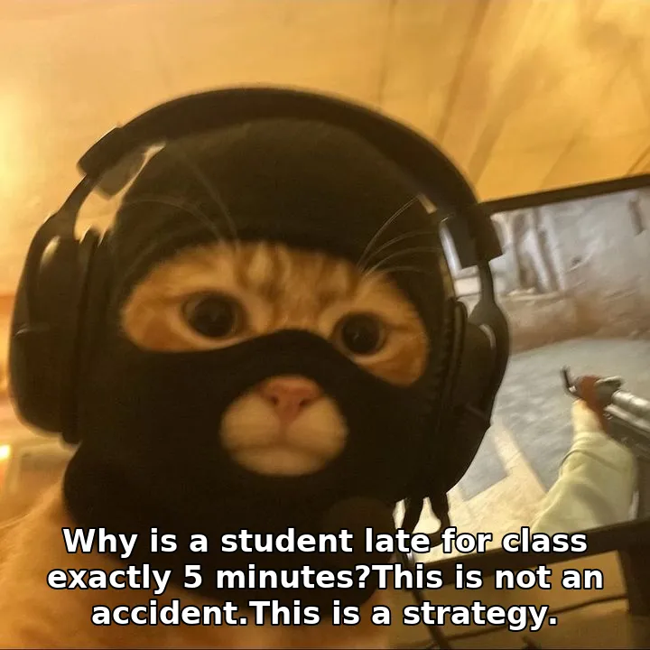 Why is a student late for class exactly 5 minutes?This is not an accident.This is a strategy.