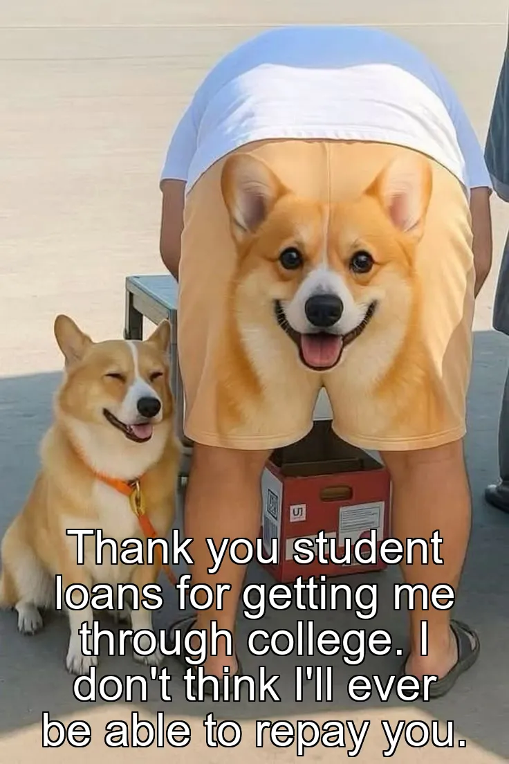 Thank you student loans for getting me through college. I don't think I'll ever be able to repay you.