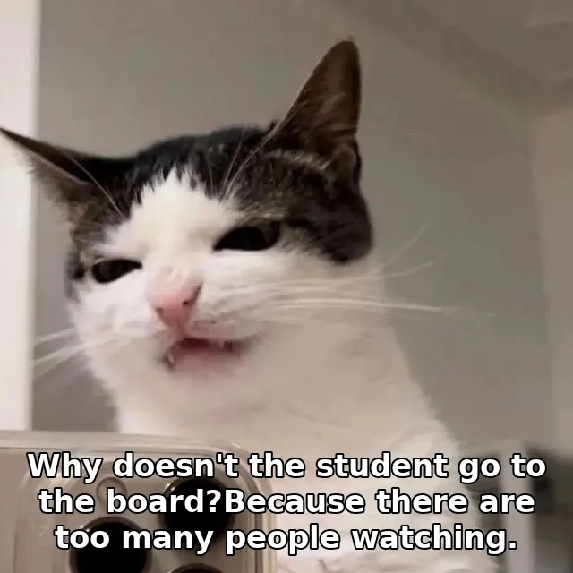 Why doesn't the student go to the board?Because there are too many people watch…