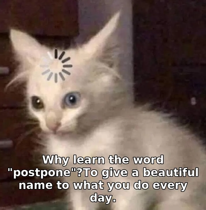 Why learn the word "postpone"?To give a beautiful name to what you do every day.