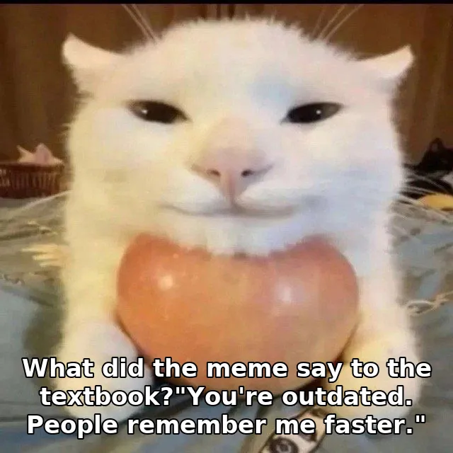 What did the meme say to the textbook?"You're outdated. People remember me fast…